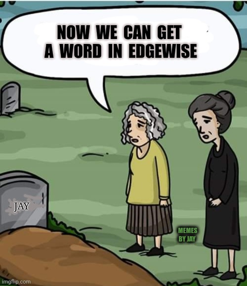 Boom | NOW  WE  CAN  GET  A  WORD  IN  EDGEWISE; JAY; MEMES BY JAY | image tagged in gravestone,talking,the truth | made w/ Imgflip meme maker
