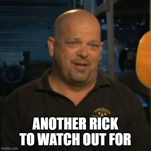 Rick From Pawn Stars | ANOTHER RICK TO WATCH OUT FOR | image tagged in rick from pawn stars | made w/ Imgflip meme maker