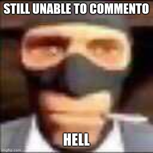 spi | STILL UNABLE TO COMMENTO; HELL | image tagged in spi | made w/ Imgflip meme maker