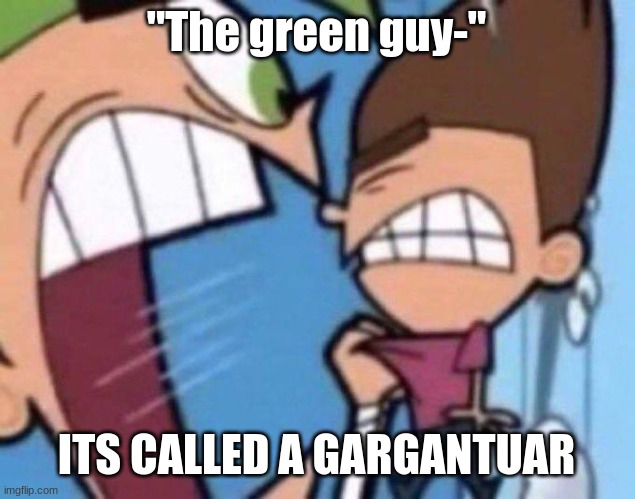 Cosmo yelling at timmy | "The green guy-" ITS CALLED A GARGANTUAR | image tagged in cosmo yelling at timmy | made w/ Imgflip meme maker