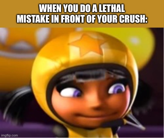 On jah, you made a huge mistake | WHEN YOU DO A LETHAL MISTAKE IN FRONT OF YOUR CRUSH: | image tagged in ninki is secretly dead inside,crush,dead inside,oh crap,bruh moment | made w/ Imgflip meme maker