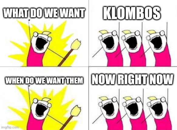 Every fortnite player | WHAT DO WE WANT; KLOMBOS; NOW RIGHT NOW; WHEN DO WE WANT THEM | image tagged in memes,what do we want | made w/ Imgflip meme maker