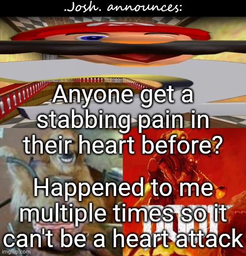 1-10 it feels like a 3.3 or 4 | Anyone get a stabbing pain in their heart before? Happened to me multiple times so it can't be a heart attack | image tagged in josh's announcement temp v2 0 | made w/ Imgflip meme maker