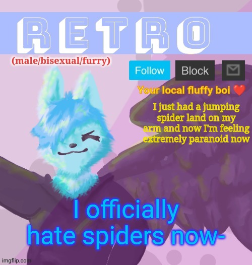 Retro's Announcement Template v.11 | I just had a jumping spider land on my arm and now I'm feeling extremely paranoid now; I officially hate spiders now- | image tagged in retro's announcement template v 11 | made w/ Imgflip meme maker