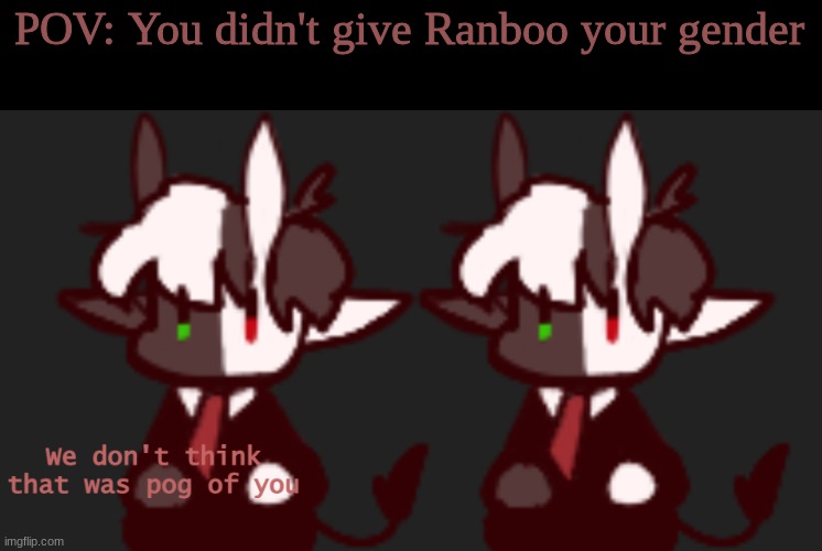Ribbit Ribbit | POV: You didn't give Ranboo your gender | image tagged in we don't think that was pog of you | made w/ Imgflip meme maker