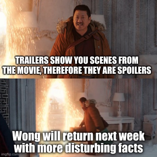 wong disturbing facts | TRAILERS SHOW YOU SCENES FROM THE MOVIE, THEREFORE THEY ARE SPOILERS | image tagged in wong disturbing facts | made w/ Imgflip meme maker