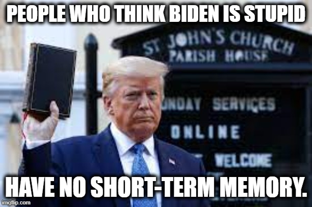 How Are Your Bleach Injections Coming? | PEOPLE WHO THINK BIDEN IS STUPID; HAVE NO SHORT-TERM MEMORY. | image tagged in trump,biden,stupid,bible,republican,democrat | made w/ Imgflip meme maker