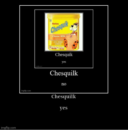 Chesquilk | Chesquilk
 


yes | image tagged in cheese | made w/ Imgflip meme maker
