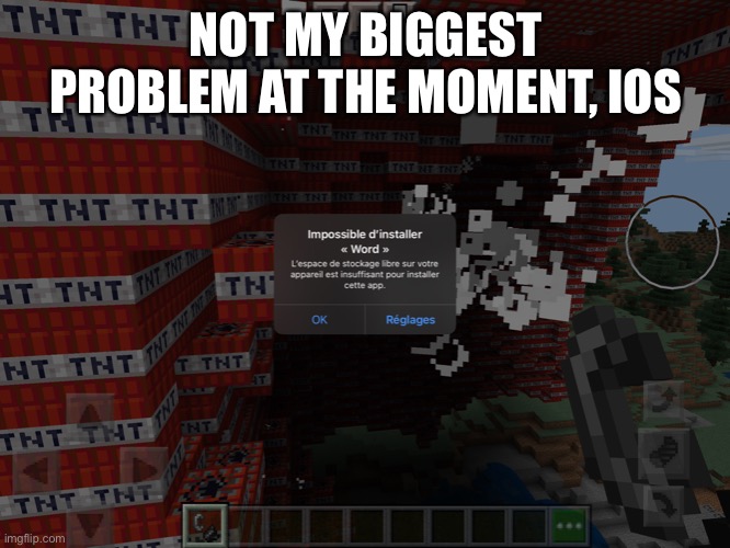 32,000 tnt blowing so stfu word | NOT MY BIGGEST PROBLEM AT THE MOMENT, IOS | image tagged in minecraft tnt | made w/ Imgflip meme maker