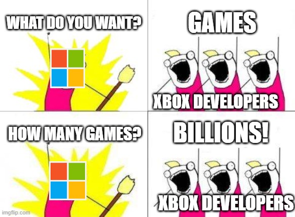 Why XBox | WHAT DO YOU WANT? GAMES; XBOX DEVELOPERS; BILLIONS! HOW MANY GAMES? XBOX DEVELOPERS | image tagged in memes,what do we want | made w/ Imgflip meme maker