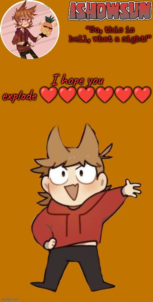 IShowSun but Edwol | I hope you explode ❤️❤️❤️❤️❤️❤️ | image tagged in ishowsun but edwol | made w/ Imgflip meme maker