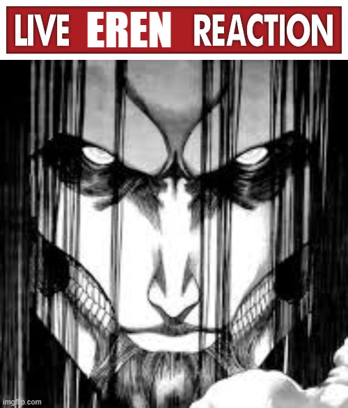 EREN | image tagged in live x reaction | made w/ Imgflip meme maker