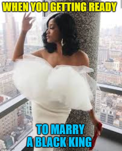 Keke Palmer Wedding Dress Meme | WHEN YOU GETTING READY; TO MARRY A BLACK KING | image tagged in keke,kekepalmer,bigbossent,thegagis,aliciakeys | made w/ Imgflip meme maker