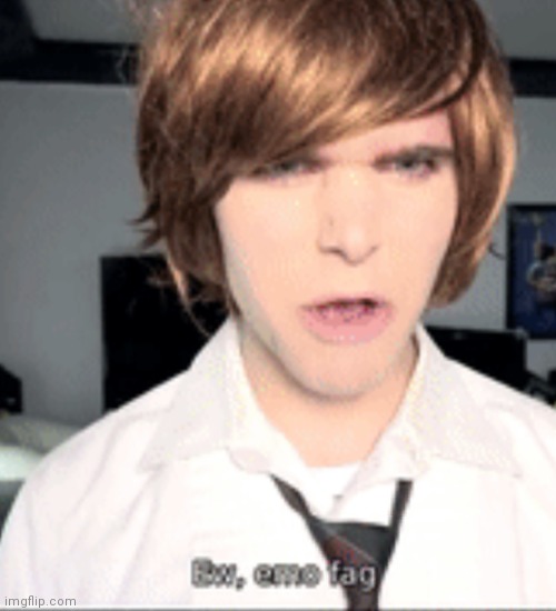 Ew emo fag | image tagged in ew emo fag | made w/ Imgflip meme maker