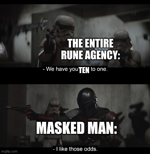 like in his backstory he kills an entire agency and steals the runes (aka their most powerful weapon) | THE ENTIRE RUNE AGENCY:; TEN; MASKED MAN: | image tagged in four to one,oc | made w/ Imgflip meme maker