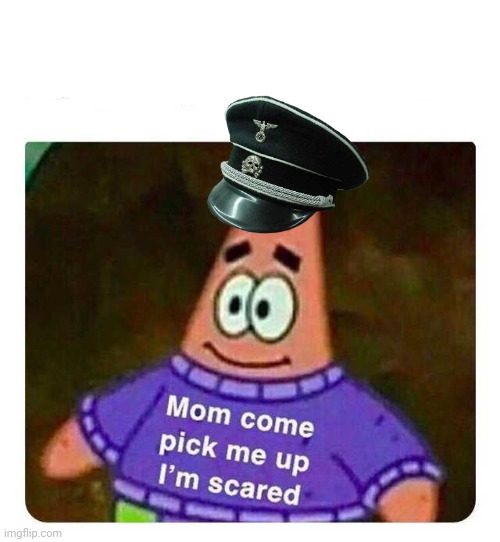 Patrick Mom come pick me up I'm scared | image tagged in patrick mom come pick me up i'm scared | made w/ Imgflip meme maker