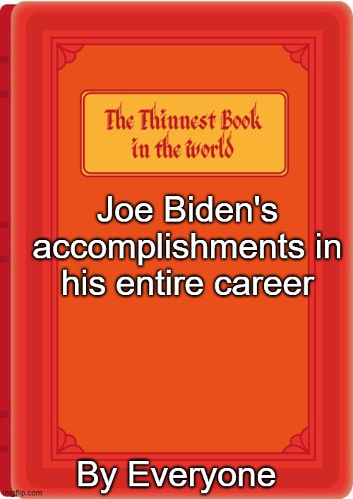 Joe Biden's accomplishments in his entire career By Everyone | made w/ Imgflip meme maker