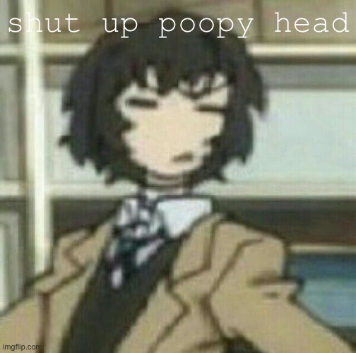 S h a r t | shut up poopy head | image tagged in s h a r t | made w/ Imgflip meme maker