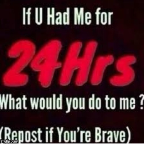 if you had me | image tagged in if you had me | made w/ Imgflip meme maker