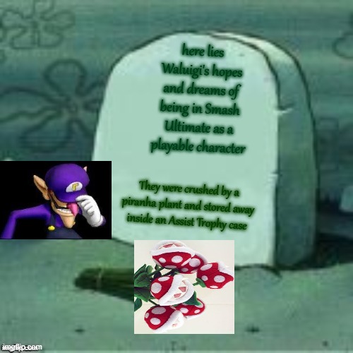 Waluigi is still an assist trophy | here lies Waluigi's hopes and dreams of being in Smash Ultimate as a playable character; They were crushed by a piranha plant and stored away inside an Assist Trophy case | image tagged in here lies x,waluigi,super smash bros | made w/ Imgflip meme maker