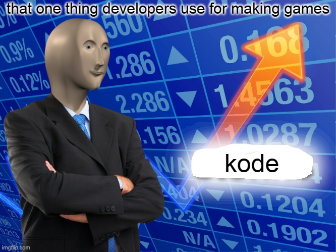:) |  that one thing developers use for making games; kode | image tagged in empty stonks | made w/ Imgflip meme maker