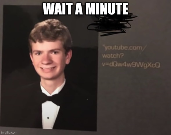 Google the URL I dare you | WAIT A MINUTE | image tagged in highschool,yearbook | made w/ Imgflip meme maker