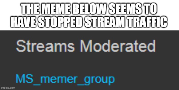 no pending approvals? | THE MEME BELOW SEEMS TO HAVE STOPPED STREAM TRAFFIC | made w/ Imgflip meme maker