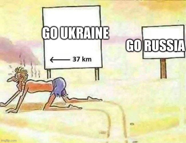 Us | GO RUSSIA; GO UKRAINE | image tagged in lost in the desert | made w/ Imgflip meme maker