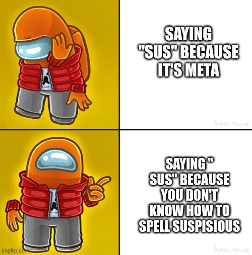 Among us Drake | SAYING "SUS" BECAUSE IT'S META; SAYING " SUS" BECAUSE YOU DON'T KNOW HOW TO SPELL SUSPISIOUS | image tagged in among us drake | made w/ Imgflip meme maker