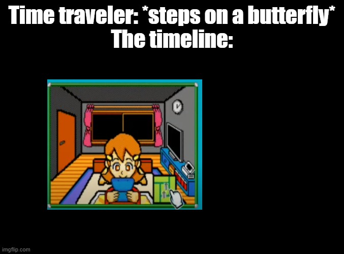 Time travelers. Always breaking the timeline. | Time traveler: *steps on a butterfly*
The timeline: | image tagged in blank black,warioware | made w/ Imgflip meme maker