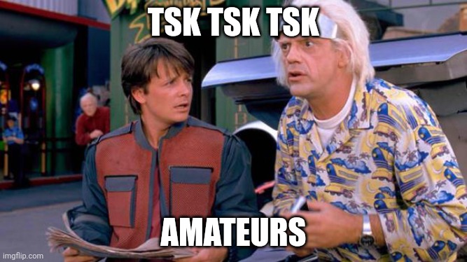 Back to the Future | TSK TSK TSK AMATEURS | image tagged in back to the future | made w/ Imgflip meme maker