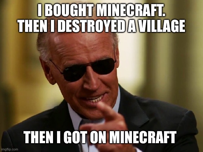 Village killing irl is good | I BOUGHT MINECRAFT. THEN I DESTROYED A VILLAGE; THEN I GOT ON MINECRAFT | image tagged in cool joe biden | made w/ Imgflip meme maker