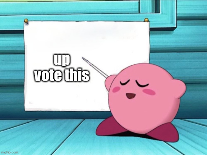 kirby sign | up vote this | image tagged in kirby sign | made w/ Imgflip meme maker