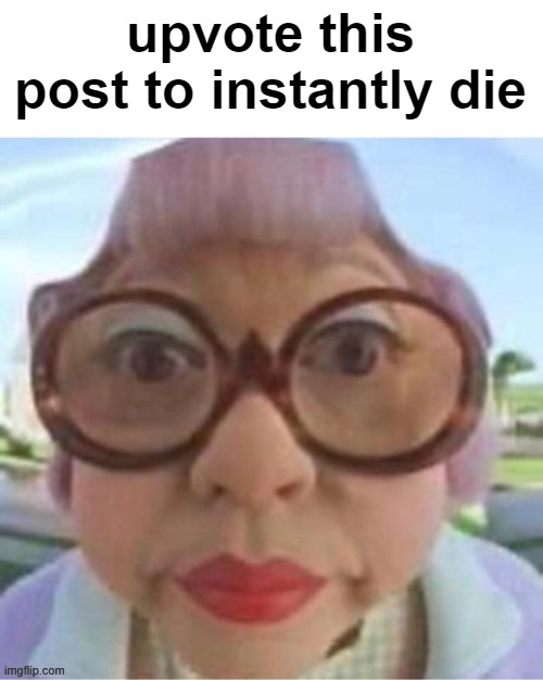 upvote this post to instantly die | image tagged in upvote,this,post,to,instantly,die | made w/ Imgflip meme maker