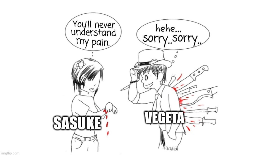 Not trying to start any arguments here | VEGETA; SASUKE | image tagged in you ll never understand my pain | made w/ Imgflip meme maker