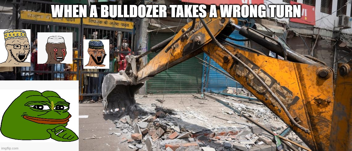 When a bulldozer takes a wrong turn | WHEN A BULLDOZER TAKES A WRONG TURN | image tagged in india | made w/ Imgflip meme maker