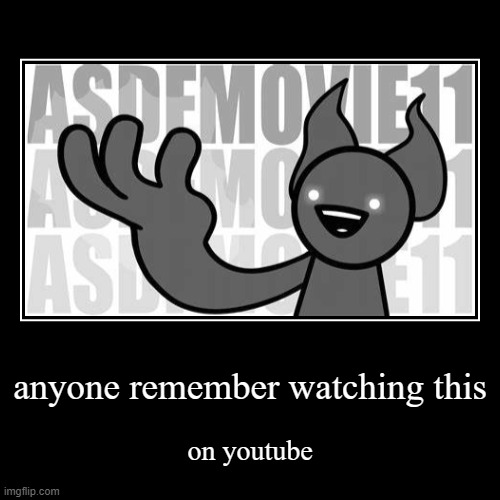asdf movie meme | anyone remember watching this | on youtube | image tagged in funny,demotivationals,asdfmovie | made w/ Imgflip demotivational maker