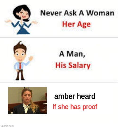 Never ask a woman her age | amber heard; if she has proof | image tagged in never ask a woman her age | made w/ Imgflip meme maker