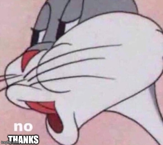 No bugs bunny | THANKS | image tagged in no bugs bunny | made w/ Imgflip meme maker