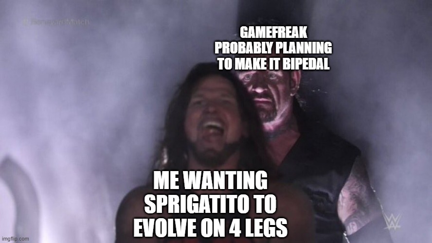 They better not be pulling an Incineroar on Sprigatito | GAMEFREAK PROBABLY PLANNING TO MAKE IT BIPEDAL; ME WANTING SPRIGATITO TO EVOLVE ON 4 LEGS | image tagged in aj styles undertaker | made w/ Imgflip meme maker