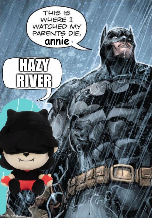 Batman | HAZY RIVER | image tagged in batman | made w/ Imgflip meme maker