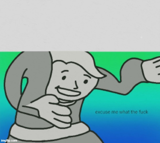 Excuse me what the fuck | image tagged in excuse me what the fuck | made w/ Imgflip meme maker