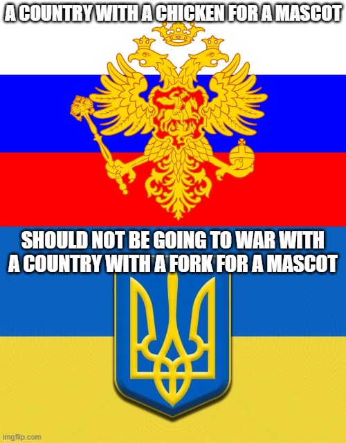Based take on Russia-Ukraine | A COUNTRY WITH A CHICKEN FOR A MASCOT; SHOULD NOT BE GOING TO WAR WITH A COUNTRY WITH A FORK FOR A MASCOT | image tagged in based,take,on,russia,ukraine,vote conservative party | made w/ Imgflip meme maker