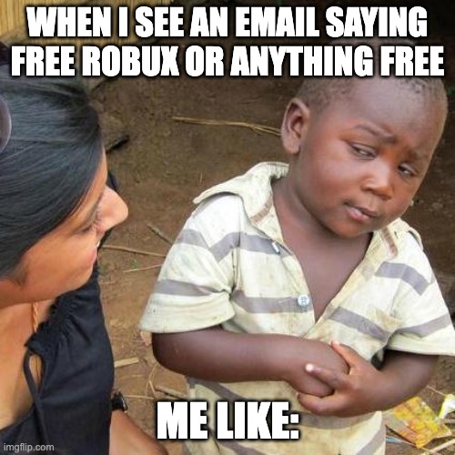 Free scam | WHEN I SEE AN EMAIL SAYING FREE ROBUX OR ANYTHING FREE; ME LIKE: | image tagged in memes,third world skeptical kid,what,confused,scam | made w/ Imgflip meme maker