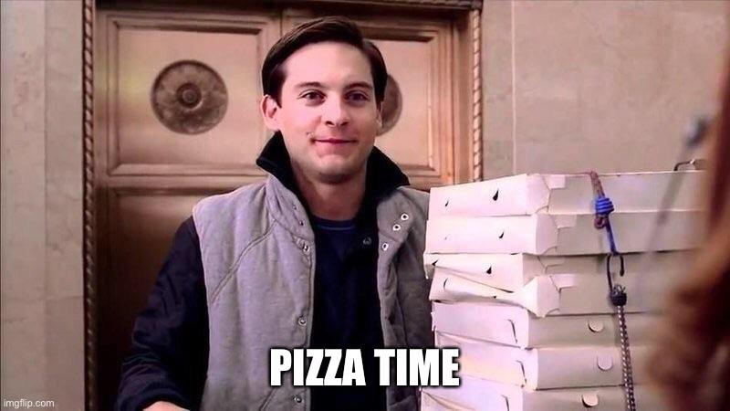 Pizza Time | PIZZA TIME | image tagged in pizza time | made w/ Imgflip meme maker