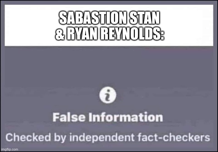 false information checked by independent fact-checkers | SEBASTIAN STAN & RYAN REYNOLDS: | image tagged in false information checked by independent fact-checkers | made w/ Imgflip meme maker