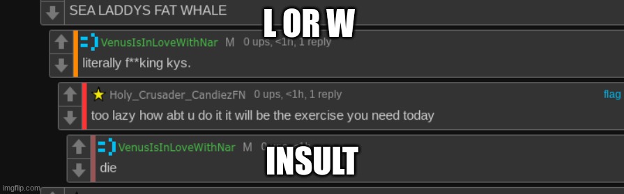 lmao | L OR W; INSULT | image tagged in w,or,l | made w/ Imgflip meme maker