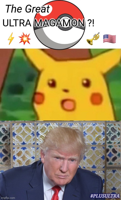 PLUS ULTRA #MAGAMON CATCHES THEM ALL. | The Great; ULTRA MAGAMON ?! ⚡💥                   🎺 🇺🇸; #PLUSULTRA | image tagged in surprised pikachu,plus ultra trump,return of the king,the great awakening,trump 2020,maga | made w/ Imgflip meme maker