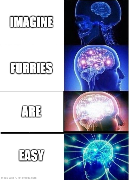 Expanding Brain | IMAGINE; FURRIES; ARE; EASY | image tagged in memes,expanding brain | made w/ Imgflip meme maker