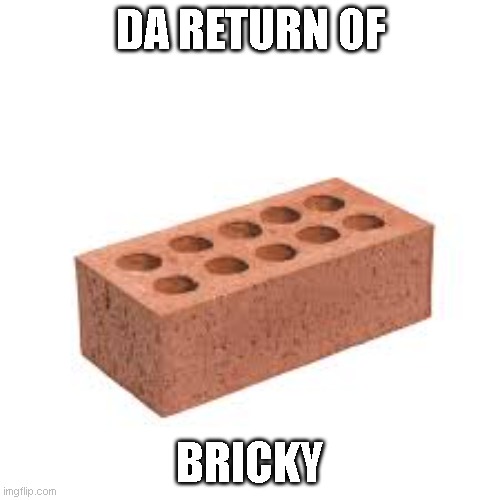 fun | DA RETURN OF; BRICKY | image tagged in brick | made w/ Imgflip meme maker